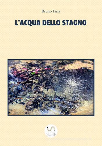 L' acqua dello stagno di Bruno Iaria edito da StreetLib