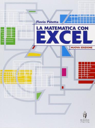 La matematica con Excel. Esercitazioni di matematica. Per le Scuole superiori di Flavio Patetta edito da Minerva Scuola
