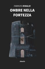 Ombre nella fortezza di Fabrizio Rinaldi edito da Gruppo Albatros Il Filo