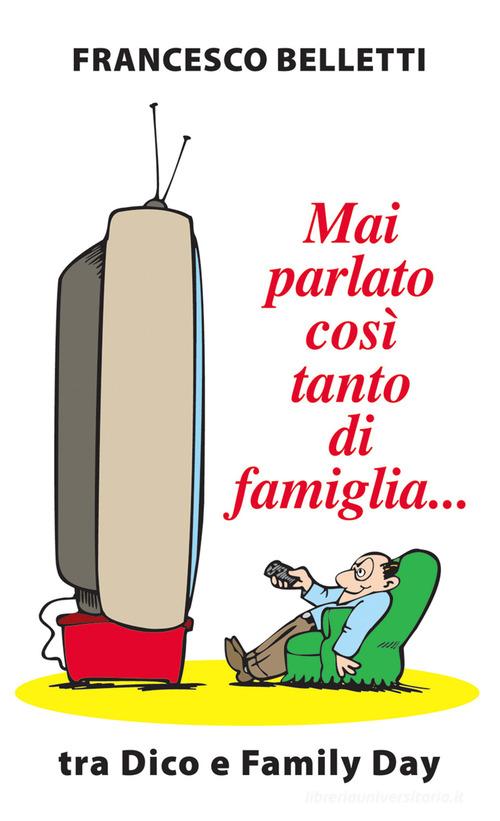 Mai parlato così tanto di famiglia... Tra Dico e Family Day di Francesco Belletti edito da Paoline Editoriale Libri