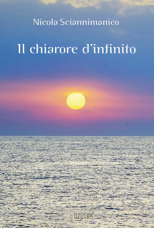 Il chiarore d'infinito di Nicola Sciannimanico edito da Menabò