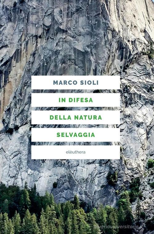 In difesa della natura selvaggia di Marco Sioli edito da Elèuthera
