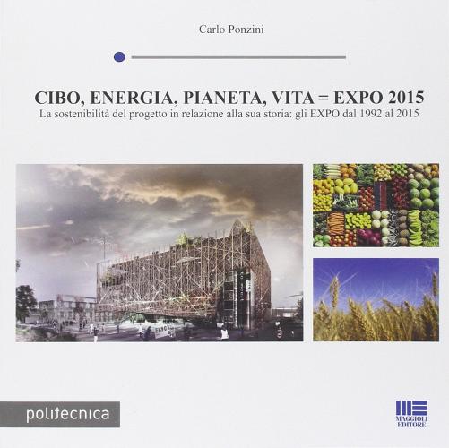 Cibo, energia, pianeta, vita=expo 2015 di Carlo Ponzini edito da Maggioli Editore