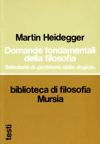 Domande fondamentali della filosofia. Selezione di «Problemi» della «Logica» di Martin Heidegger edito da Ugo Mursia Editore