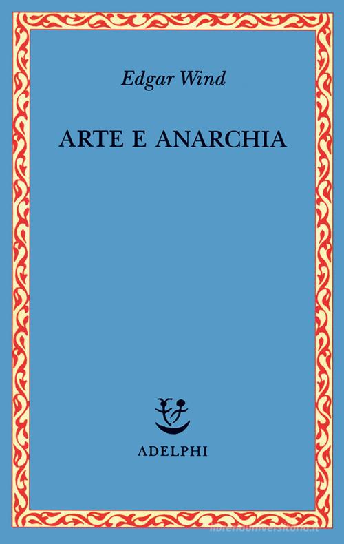 Arte e anarchia di Edgar Wind edito da Adelphi