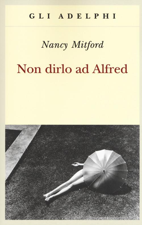 Non dirlo ad Alfred di Nancy Mitford edito da Adelphi