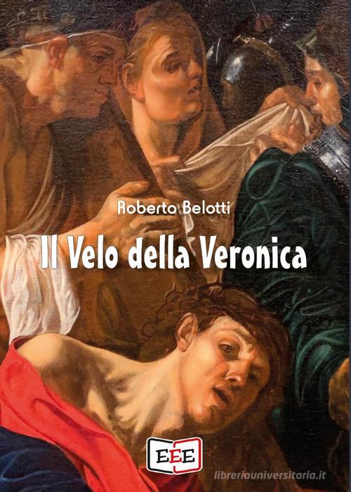 Il velo della Veronica di Roberto Belotti edito da EEE - Edizioni Tripla E