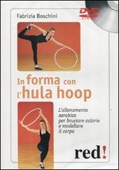 In forma con l'hula hoop. L'allenamento aerobico per bruciare calorie e modellare il corpo. DVD di Fabrizia Boschini edito da Red Edizioni