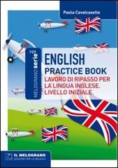 English practice book. Lavoro di ripasso per la lingua inglese. Livello iniziale di Paola Calcaselle edito da Il Melograno-Fabbrica dei Segni