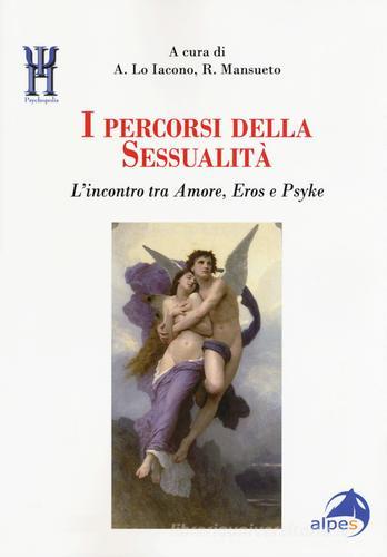 I percorsi della sessualità. L'incontro tra Amore, Eros e Psyke edito da Alpes Italia