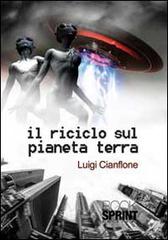 Il riciclo sul pianeta terra di Luigi Cianflone edito da Booksprint