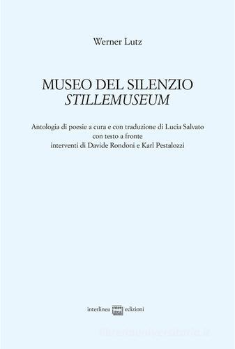 Museo del silenzio-Stillemuseum di Werner Lutz edito da Interlinea