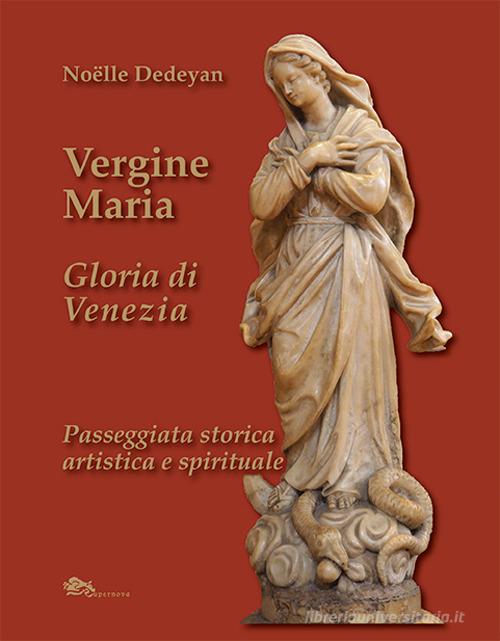 Vergine Maria Gloria di Venezia. Passeggiata storica, artistica e spirituale di Noëlle Dedeyan edito da Supernova