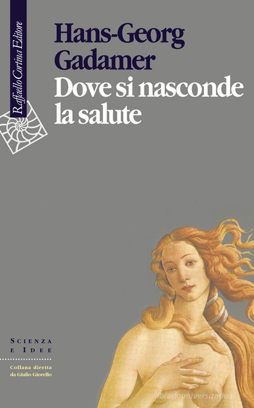 Dove si nasconde la salute di Hans Georg Gadamer edito da Raffaello Cortina Editore