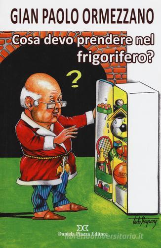 Cosa devo prendere nel frigorifero? di Gian Paolo Ormezzano edito da Daniela Piazza Editore