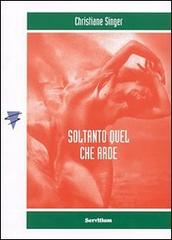 Soltanto quel che arde di Christiane Singer edito da Servitium Editrice