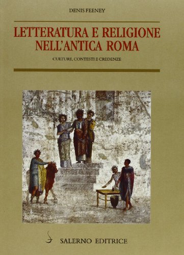 Letteratura e religione nell'antica Roma. Culture, contesti e credenze di Denis Feeney edito da Salerno Editrice