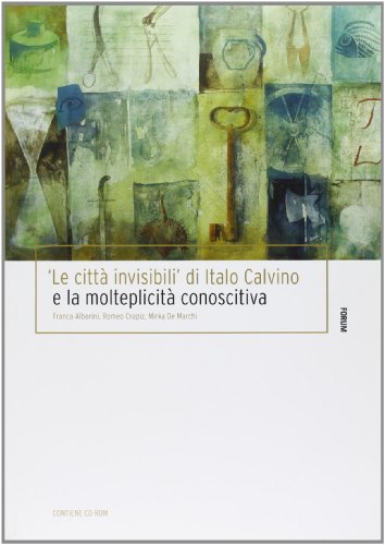 «Le città invisibili» di Italo Calvino e la molteplicità conoscitiva. Con CD-ROM edito da Forum Edizioni