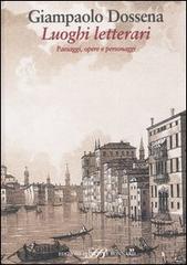 Luoghi letterari. Paesaggi, opere e personaggi di Giampaolo Dossena edito da Sylvestre Bonnard