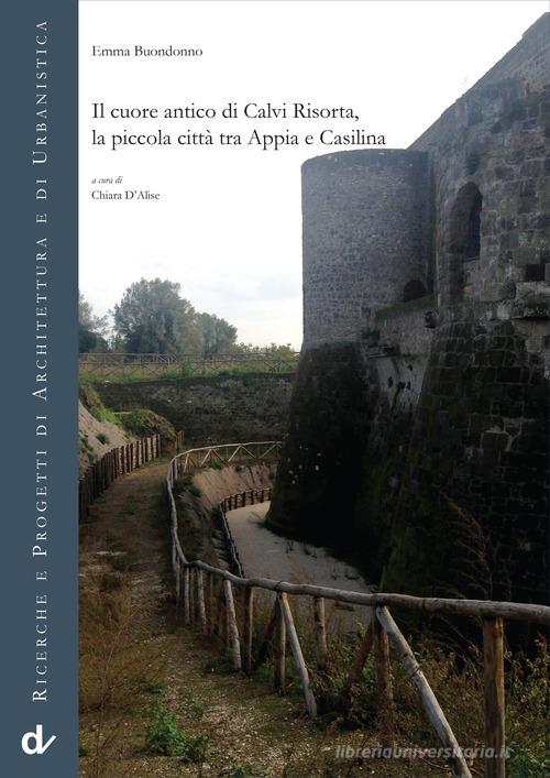 Il cuore antico di Calvi Risorta, la piccola città tra Appia e Casilina di Emma Buondonno edito da Doppiavoce