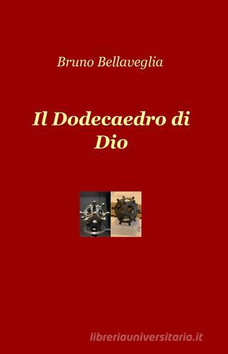 Il dodecaedro di Dio di Bruno Bellaveglia edito da ilmiolibro self publishing