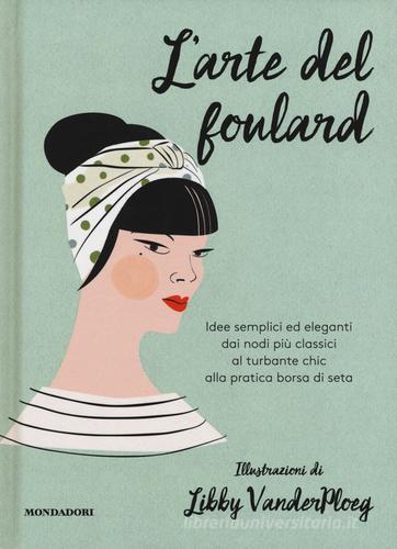 L'arte del foulard. Ediz. a colori di Hardie Grant edito da Mondadori Electa