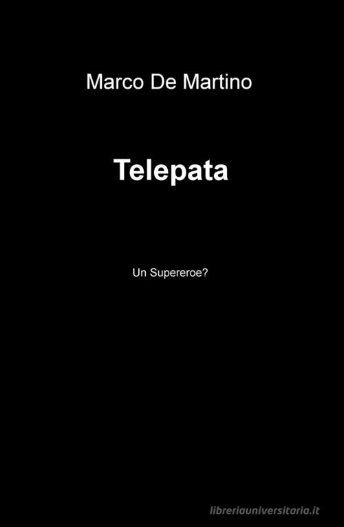 Telepata. Un supereroe? di Marco De Martino edito da ilmiolibro self publishing