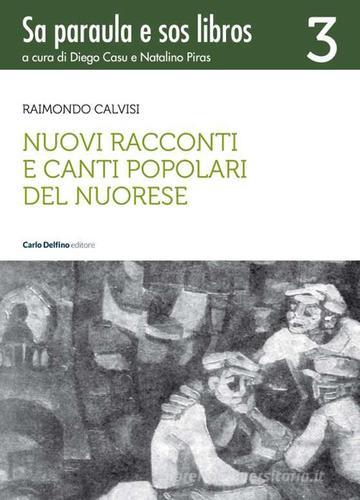 Nuovi racconti e canti popolari del nuorese di Raimondo Calvisi edito da Carlo Delfino Editore