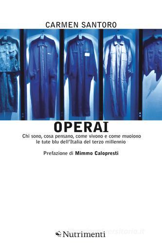 Operai. Chi sono, cosa pensano, come vivono e come muoiono le tute blu dell'Italia del terzo millenio. E-book. Formato ePub di Carmen Santoro edito da Nutrimenti