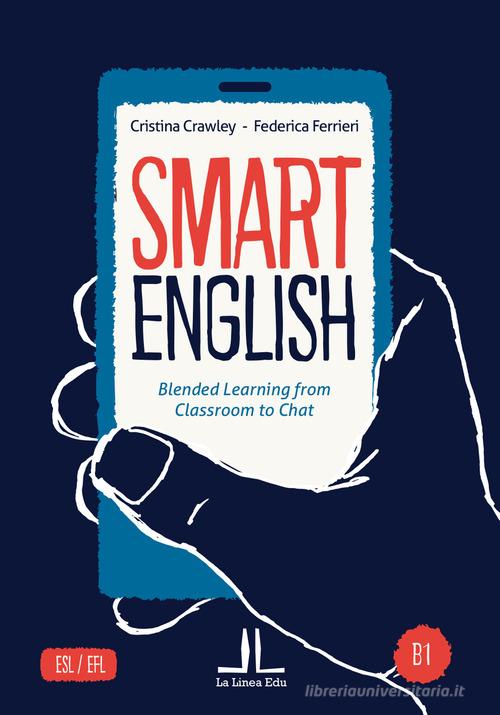 Smart English B1. Blended learning from classroom to chat di Cristina Crawley, Federica Ferrieri edito da La Linea (Bologna)