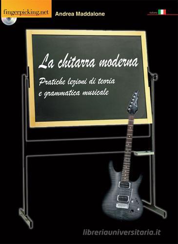 La chitarra moderna. Pratiche lezioni di teoria e grammatica musicale. Con CD-ROM di Andrea Maddalone edito da Fingerpicking.net