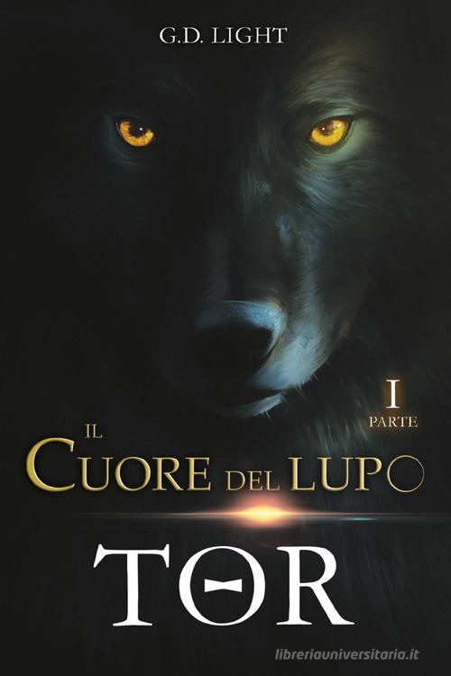 Tor. Il cuore del lupo vol.1 di G. D. Light edito da Youcanprint