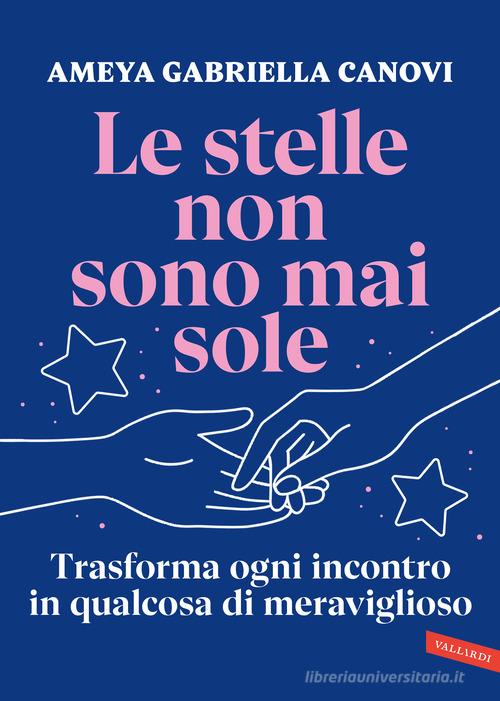 Le stelle non sono mai sole. Trasforma ogni incontro in qualcosa di meraviglioso di Ameya Gabriella Canovi edito da Vallardi A.