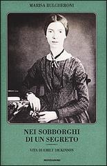 Nei sobborghi di un segreto. Vita di Emily Dickinson di Marisa Bulgheroni edito da Mondadori