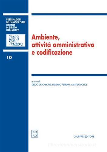 Ambiente, attività amministrativa e codificazione. Atti del 1° Colloquio di diritto dell'ambiente (Teramo, 29-30 aprile 2005) edito da Giuffrè