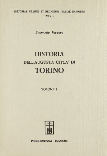 Historia dell'augusta città di Torino (rist. anast. Torino, 1679-1712) di Emanuele Tesauro edito da Forni