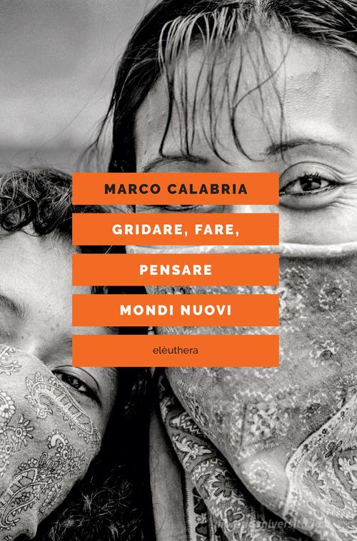 Gridare, fare, pensare mondi nuovi di Marco Calabria edito da Elèuthera