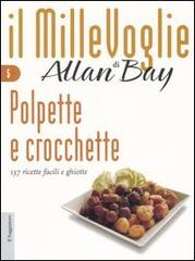 Polpette e crocchette. 137 ricette facili e ghiotte di Allan Bay edito da Il Saggiatore
