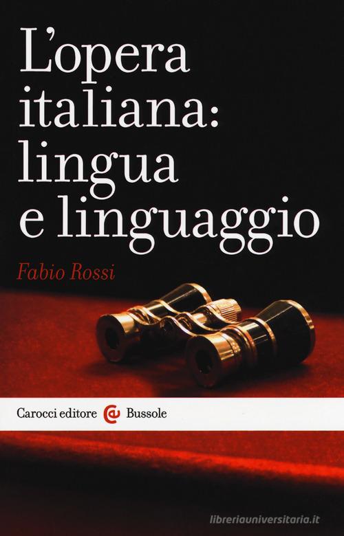 L' opera italiana: lingua e linguaggio di Fabio Rossi edito da Carocci