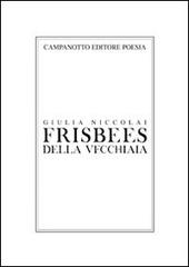 Frisbees della vecchiaia di Giulia Niccolai edito da Campanotto