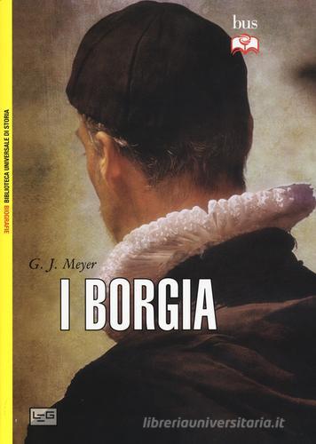I Borgia di G. J. Meyer edito da LEG Edizioni