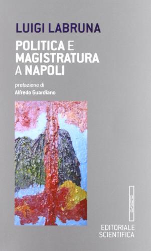 Politica e magistratura a Napoli di Luigi Labruna edito da Editoriale Scientifica