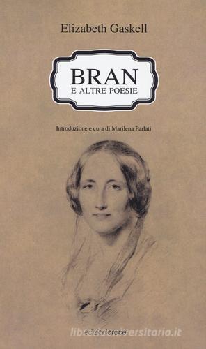 Bran e altre poesie. Testo a fronte inglese di Elizabeth Gaskell edito da Croce Libreria
