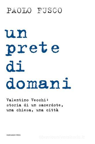 Un prete di domani. Valentino Vecchi: storia di un sacerdote, una chiesa, una città di Paolo Fusco edito da Marcianum Press