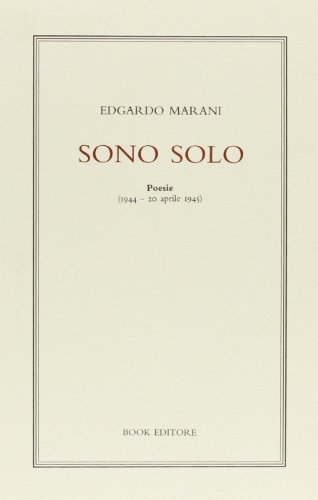 Sono solo. Poesie (1944-20 aprile 1945) di Edgardo Marani edito da Book Editore