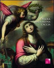 Orsola Maddalena Caccia. Ediz. illustrata di Antonio Barbato, Paola Caretta, Laura Cottino edito da L'Artistica Editrice