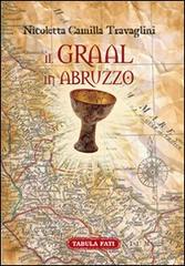 Il Graal in Abruzzo. La Cerca archeo-antropologica di Nicoletta Camilla Travaglini edito da Tabula Fati