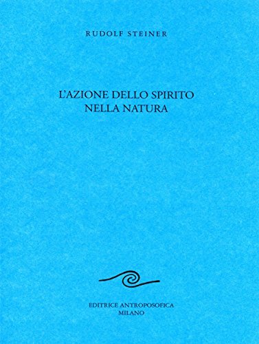 L' azione dello spirito nella natura di Rudolf Steiner edito da Editrice Antroposofica