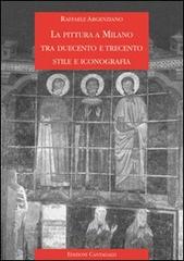 La pittura a Milano tra Duecento e Trecento. Stile e iconografia di Raffaele Argenziano edito da Cantagalli