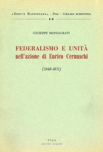 Federalismo e unità nell'azione di Enrico Cernuschi (1848-1851) di Giuseppe Monsagrati edito da Nistri-Lischi